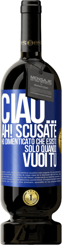 Spedizione Gratuita | Vino rosso Edizione Premium MBS® Riserva Ciao ... Ah! Scusate. Ho dimenticato che esisto solo quando vuoi tu Etichetta Blu. Etichetta personalizzabile Riserva 12 Mesi Raccogliere 2014 Tempranillo