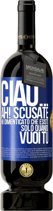 49,95 € Spedizione Gratuita | Vino rosso Edizione Premium MBS® Riserva Ciao ... Ah! Scusate. Ho dimenticato che esisto solo quando vuoi tu Etichetta Blu. Etichetta personalizzabile Riserva 12 Mesi Raccogliere 2016 Tempranillo