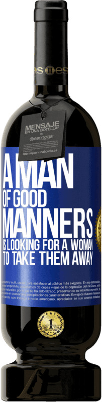 49,95 € Free Shipping | Red Wine Premium Edition MBS® Reserve A man of good manners is looking for a woman to take them away Blue Label. Customizable label Reserve 12 Months Harvest 2016 Tempranillo