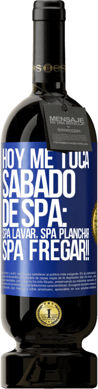 49,95 € Envío gratis | Vino Tinto Edición Premium MBS® Reserva Hoy me toca sábado de SPA: Spa lavar, spa planchar, SPA FREGAR!! Etiqueta Azul. Etiqueta personalizable Reserva 12 Meses Cosecha 2014 Tempranillo