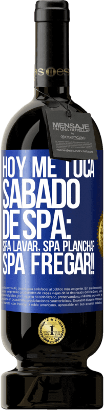 «Hoy me toca sábado de SPA: Spa lavar, spa planchar, SPA FREGAR!!» Edición Premium MBS® Reserva