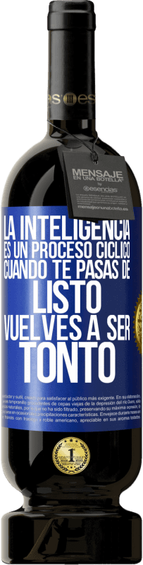 «La inteligencia es un proceso cíclico. Cuando te pasas de listo vuelves a ser tonto» Edición Premium MBS® Reserva