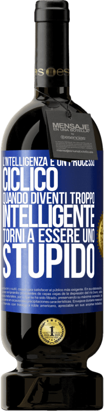 «L'intelligenza è un processo ciclico. Quando diventi troppo intelligente torni a essere uno stupido» Edizione Premium MBS® Riserva