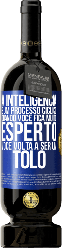 «A inteligência é um processo cíclico. Quando você fica muito esperto, você volta a ser um tolo» Edição Premium MBS® Reserva