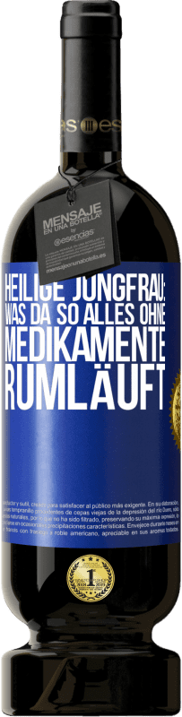 «Heilige Jungfrau: Was da so alles ohne Medikamente rumläuft» Premium Ausgabe MBS® Reserve