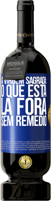 49,95 € Envio grátis | Vinho tinto Edição Premium MBS® Reserva A virgem sagrada: o que está lá fora sem remédio Etiqueta Azul. Etiqueta personalizável Reserva 12 Meses Colheita 2016 Tempranillo