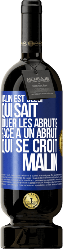 Envoi gratuit | Vin rouge Édition Premium MBS® Réserve Malin est celui qui sait jouer les abrutis ... Face à un abruti qui se croit malin Étiquette Bleue. Étiquette personnalisable Réserve 12 Mois Récolte 2014 Tempranillo