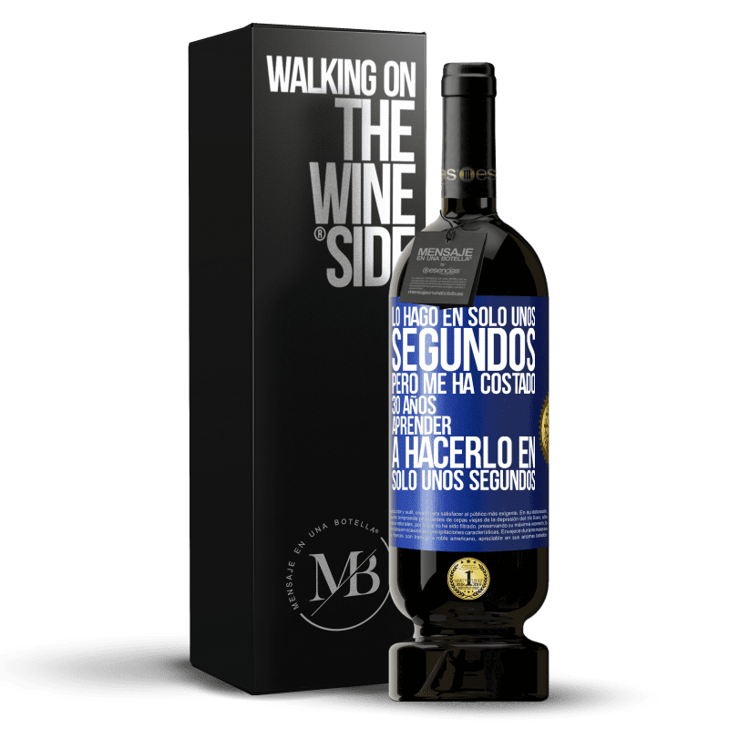 49,95 € Envío gratis | Vino Tinto Edición Premium MBS® Reserva Lo hago en solo unos segundos, pero me ha costado 30 años aprender a hacerlo en solo unos segundos Etiqueta Azul. Etiqueta personalizable Reserva 12 Meses Cosecha 2014 Tempranillo