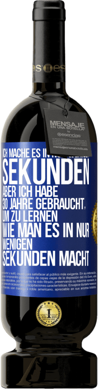 49,95 € | Rotwein Premium Ausgabe MBS® Reserve Ich mache es in nur wenigen Sekunden, aber ich habe 30 Jahre gebraucht, um zu lernen, wie man es in nur wenigen Sekunden Blaue Markierung. Anpassbares Etikett Reserve 12 Monate Ernte 2014 Tempranillo