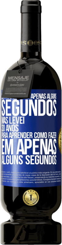 49,95 € Envio grátis | Vinho tinto Edição Premium MBS® Reserva Eu faço isso em apenas alguns segundos, mas levei 30 anos para aprender como fazer em apenas alguns segundos Etiqueta Azul. Etiqueta personalizável Reserva 12 Meses Colheita 2014 Tempranillo