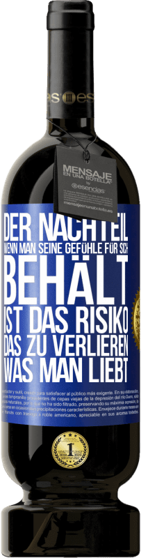 49,95 € | Rotwein Premium Ausgabe MBS® Reserve Der Nachteil, wenn man seine Gefühle für sich behält, ist das Risiko, das zu verlieren, was man liebt Blaue Markierung. Anpassbares Etikett Reserve 12 Monate Ernte 2016 Tempranillo