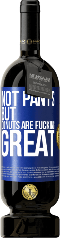 49,95 € | Red Wine Premium Edition MBS® Reserve Not pants, but donuts are fucking great Blue Label. Customizable label Reserve 12 Months Harvest 2014 Tempranillo