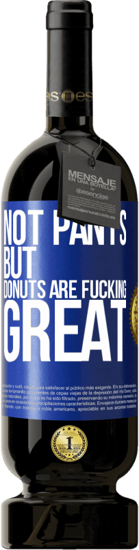 49,95 € Free Shipping | Red Wine Premium Edition MBS® Reserve Not pants, but donuts are fucking great Blue Label. Customizable label Reserve 12 Months Harvest 2016 Tempranillo