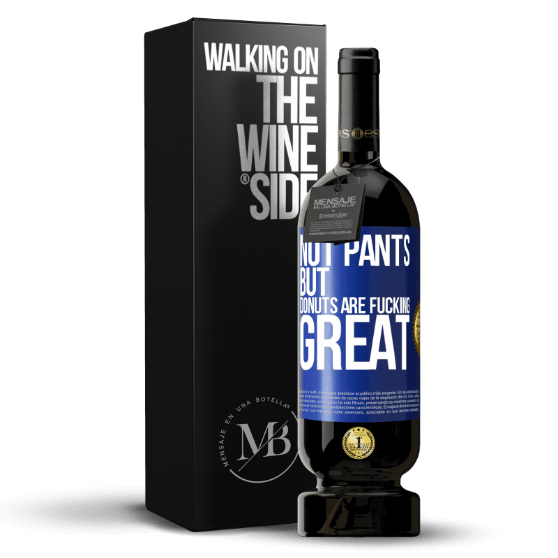 49,95 € Free Shipping | Red Wine Premium Edition MBS® Reserve Not pants, but donuts are fucking great Blue Label. Customizable label Reserve 12 Months Harvest 2014 Tempranillo