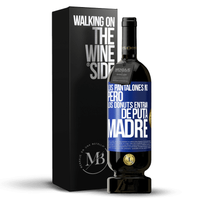 «Los pantalones no, pero los donuts entran de puta madre» Edición Premium MBS® Reserva