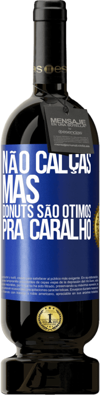 49,95 € | Vinho tinto Edição Premium MBS® Reserva Não calças, mas donuts são ótimos pra caralho Etiqueta Azul. Etiqueta personalizável Reserva 12 Meses Colheita 2014 Tempranillo