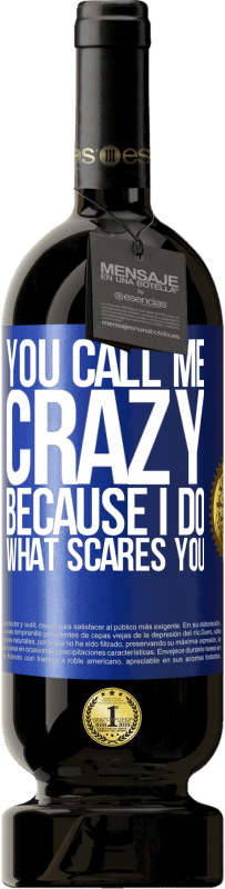 49,95 € | Red Wine Premium Edition MBS® Reserve You call me crazy because I do what scares you Blue Label. Customizable label Reserve 12 Months Harvest 2015 Tempranillo