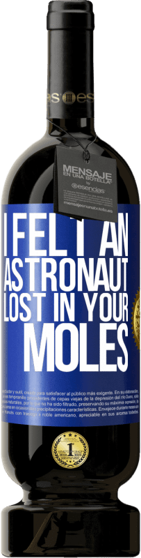 49,95 € | Red Wine Premium Edition MBS® Reserve I felt an astronaut lost in your moles Blue Label. Customizable label Reserve 12 Months Harvest 2014 Tempranillo