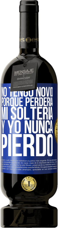 «No tengo novio porque perdería mi soltería y yo nunca pierdo» Edición Premium MBS® Reserva