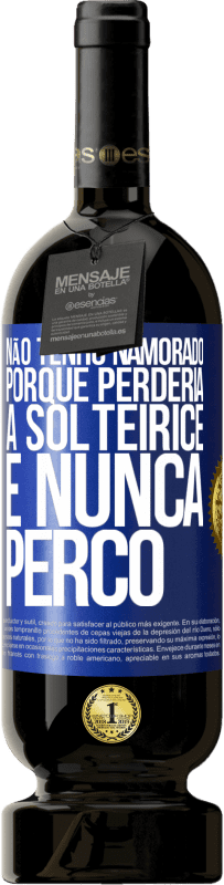 49,95 € | Vinho tinto Edição Premium MBS® Reserva Não tenho namorado porque perderia a solteirice e nunca perco Etiqueta Azul. Etiqueta personalizável Reserva 12 Meses Colheita 2015 Tempranillo