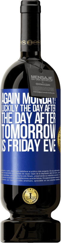 «Again Monday! Luckily the day after the day after tomorrow is Friday eve» Premium Edition MBS® Reserve