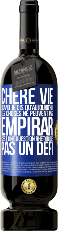 Envoi gratuit | Vin rouge Édition Premium MBS® Réserve Chère vie, Quand je dis qu'aujourd'hui les choses ne peuvent pas empirar, c'est une question rhétorique, pas un défi Étiquette Bleue. Étiquette personnalisable Réserve 12 Mois Récolte 2014 Tempranillo