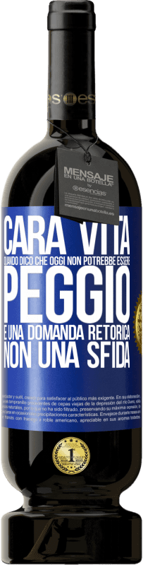 Spedizione Gratuita | Vino rosso Edizione Premium MBS® Riserva Cara vita, quando dico che oggi non potrebbe essere peggio, è una domanda retorica, non una sfida Etichetta Blu. Etichetta personalizzabile Riserva 12 Mesi Raccogliere 2014 Tempranillo