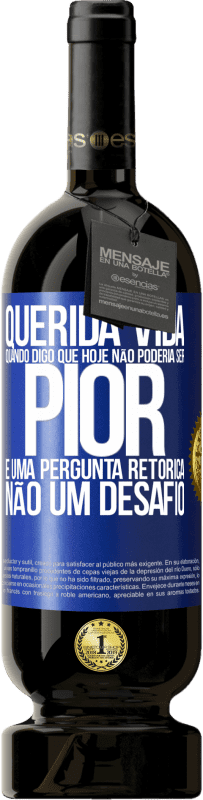 49,95 € | Vinho tinto Edição Premium MBS® Reserva Querida vida, Quando digo que hoje não poderia ser pior, é uma pergunta retórica, não um desafio Etiqueta Azul. Etiqueta personalizável Reserva 12 Meses Colheita 2015 Tempranillo