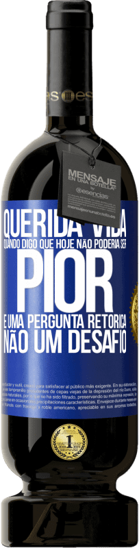 49,95 € | Vinho tinto Edição Premium MBS® Reserva Querida vida, Quando digo que hoje não poderia ser pior, é uma pergunta retórica, não um desafio Etiqueta Azul. Etiqueta personalizável Reserva 12 Meses Colheita 2016 Tempranillo
