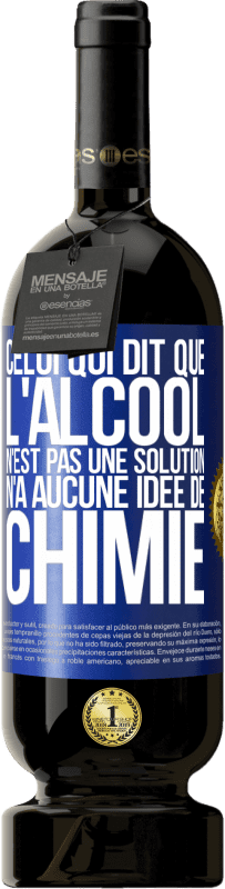 49,95 € Envoi gratuit | Vin rouge Édition Premium MBS® Réserve Celui qui dit que l'alcool n'est pas une solution n'a aucune idée de chimie Étiquette Bleue. Étiquette personnalisable Réserve 12 Mois Récolte 2016 Tempranillo