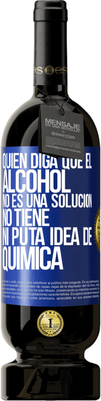 49,95 € Envío gratis | Vino Tinto Edición Premium MBS® Reserva Quien diga que el alcohol no es una solución, no tiene ni puta idea de química Etiqueta Azul. Etiqueta personalizable Reserva 12 Meses Cosecha 2016 Tempranillo