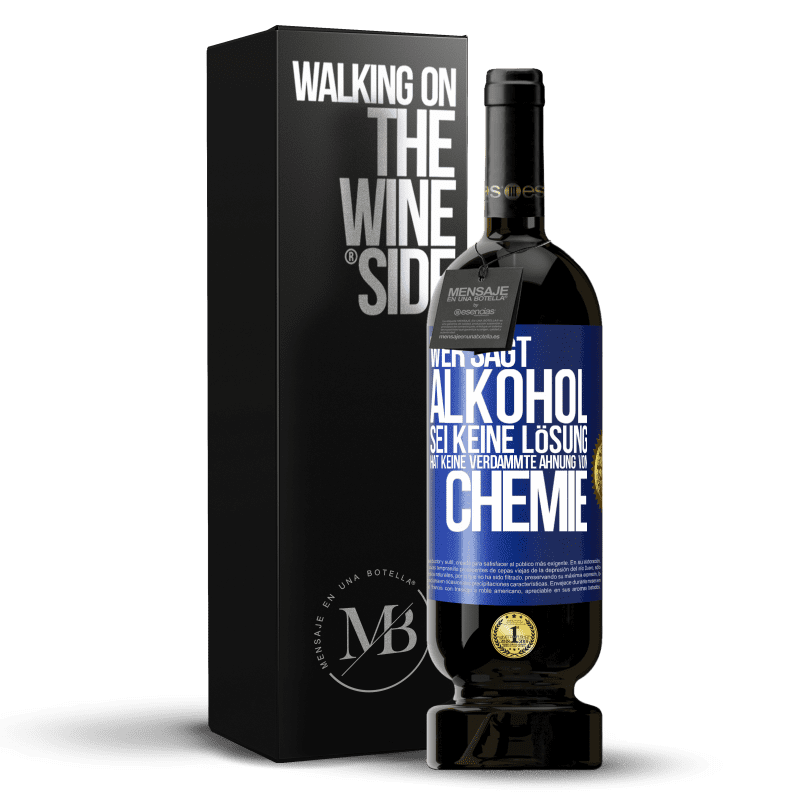 49,95 € Kostenloser Versand | Rotwein Premium Ausgabe MBS® Reserve Wer sagt, Alkohol sei keine Lösung, hat keine verdammte Ahnung von Chemie Blaue Markierung. Anpassbares Etikett Reserve 12 Monate Ernte 2015 Tempranillo