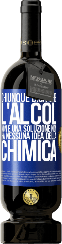 49,95 € Spedizione Gratuita | Vino rosso Edizione Premium MBS® Riserva Chiunque dica che l'alcol non è una soluzione non ha nessuna idea della chimica Etichetta Blu. Etichetta personalizzabile Riserva 12 Mesi Raccogliere 2016 Tempranillo