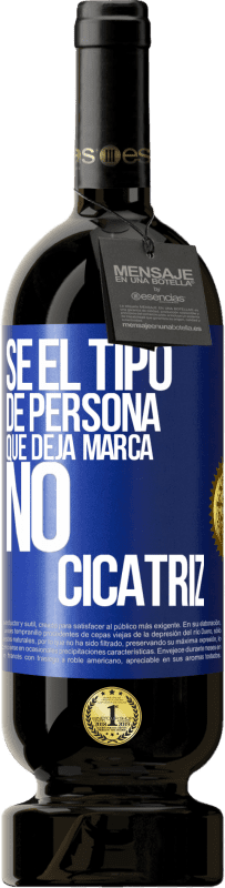 49,95 € | Vino Tinto Edición Premium MBS® Reserva Sé el tipo de persona que deja marca, no cicatriz Etiqueta Azul. Etiqueta personalizable Reserva 12 Meses Cosecha 2015 Tempranillo