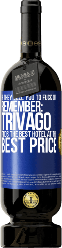 49,95 € | Red Wine Premium Edition MBS® Reserve If they tell you to fuck off, remember: Trivago finds the best hotel at the best price Blue Label. Customizable label Reserve 12 Months Harvest 2016 Tempranillo