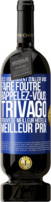 Envoi gratuit | Vin rouge Édition Premium MBS® Réserve S'ils vous disent d'aller vous faire foutre, rappelez-vous: Trivago trouve le meilleur hôtel au meilleur prix Étiquette Bleue. Étiquette personnalisable Réserve 12 Mois Récolte 2014 Tempranillo