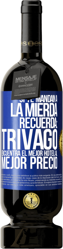 Envío gratis | Vino Tinto Edición Premium MBS® Reserva Si te mandan a la mierda, recuerda: Trivago encuentra el mejor hotel al mejor precio Etiqueta Azul. Etiqueta personalizable Reserva 12 Meses Cosecha 2014 Tempranillo