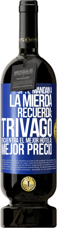49,95 € | Vino Tinto Edición Premium MBS® Reserva Si te mandan a la mierda, recuerda: Trivago encuentra el mejor hotel al mejor precio Etiqueta Azul. Etiqueta personalizable Reserva 12 Meses Cosecha 2016 Tempranillo