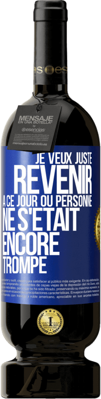 Envoi gratuit | Vin rouge Édition Premium MBS® Réserve Je veux juste revenir à ce jour où personne ne s'était encore trompé Étiquette Bleue. Étiquette personnalisable Réserve 12 Mois Récolte 2014 Tempranillo