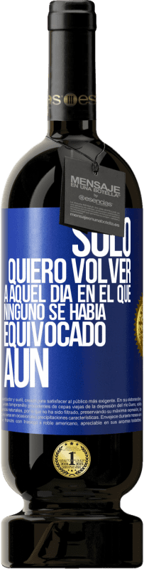 Envío gratis | Vino Tinto Edición Premium MBS® Reserva Sólo quiero volver a aquel día en el que ninguno se había equivocado aún Etiqueta Azul. Etiqueta personalizable Reserva 12 Meses Cosecha 2014 Tempranillo