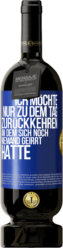 49,95 € Kostenloser Versand | Rotwein Premium Ausgabe MBS® Reserve Ich möchte nur zu dem Tag zurückkehren, an dem sich noch niemand geirrt hatte Blaue Markierung. Anpassbares Etikett Reserve 12 Monate Ernte 2016 Tempranillo