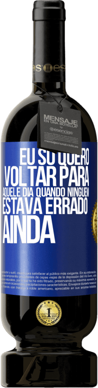 Envio grátis | Vinho tinto Edição Premium MBS® Reserva Eu só quero voltar para aquele dia quando ninguém estava errado ainda Etiqueta Azul. Etiqueta personalizável Reserva 12 Meses Colheita 2014 Tempranillo