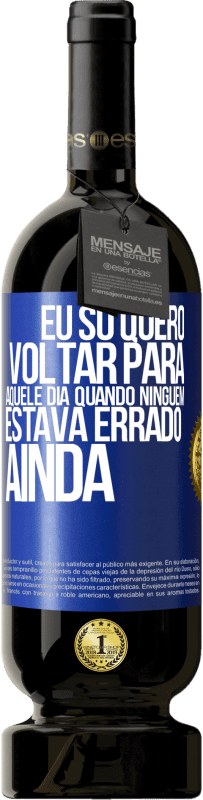 49,95 € Envio grátis | Vinho tinto Edição Premium MBS® Reserva Eu só quero voltar para aquele dia quando ninguém estava errado ainda Etiqueta Azul. Etiqueta personalizável Reserva 12 Meses Colheita 2016 Tempranillo