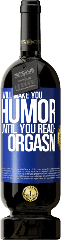 49,95 € Free Shipping | Red Wine Premium Edition MBS® Reserve I will make you humor until you reach orgasm Blue Label. Customizable label Reserve 12 Months Harvest 2015 Tempranillo