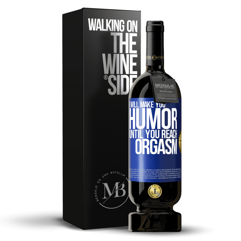 49,95 € Free Shipping | Red Wine Premium Edition MBS® Reserve I will make you humor until you reach orgasm Blue Label. Customizable label Reserve 12 Months Harvest 2014 Tempranillo