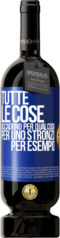 «Tutte le cose accadono per qualcosa, per uno stronzo per esempio» Edizione Premium MBS® Riserva