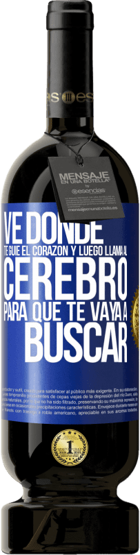 Envío gratis | Vino Tinto Edición Premium MBS® Reserva Ve donde te guíe el corazón y luego llama al cerebro para que te vaya a buscar Etiqueta Azul. Etiqueta personalizable Reserva 12 Meses Cosecha 2014 Tempranillo