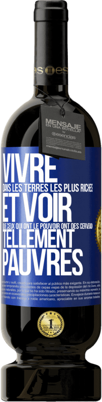 Envoi gratuit | Vin rouge Édition Premium MBS® Réserve Vivre dans les terres les plus riches et voir que ceux qui ont le pouvoir ont des cerveaux tellement pauvres Étiquette Bleue. Étiquette personnalisable Réserve 12 Mois Récolte 2014 Tempranillo