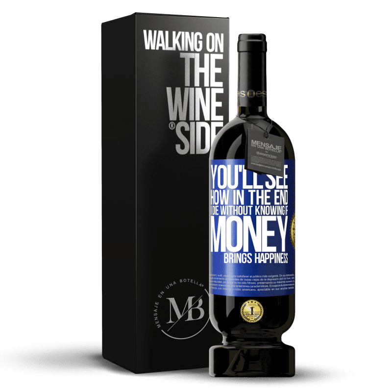 49,95 € Free Shipping | Red Wine Premium Edition MBS® Reserve You'll see how in the end I die without knowing if money brings happiness Blue Label. Customizable label Reserve 12 Months Harvest 2014 Tempranillo