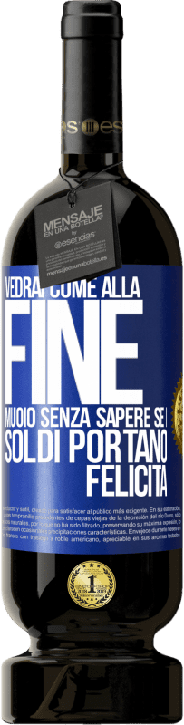 49,95 € | Vino rosso Edizione Premium MBS® Riserva Vedrai come alla fine muoio senza sapere se i soldi portano felicità Etichetta Blu. Etichetta personalizzabile Riserva 12 Mesi Raccogliere 2016 Tempranillo